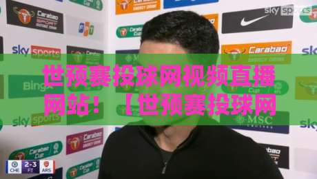 世预赛投球网视频直播网站！【世预赛投球网视频直播网站】2026年看球新姿势，你得试试