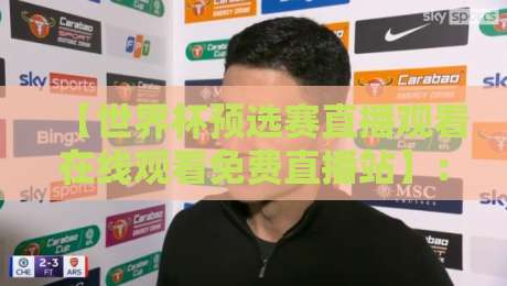【世界杯预选赛直播观看在线观看免费直播站】:2026年观赛指南,这些细节别错过 【世界杯预选赛直播观看在线观看免费直播站】:2026年观赛指南,这些细节别错过