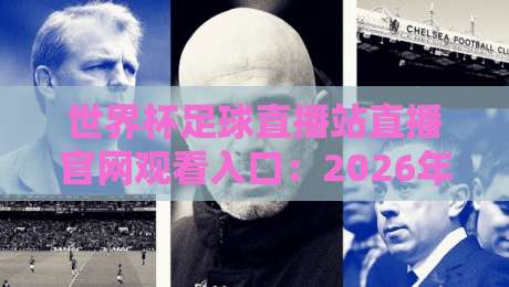 世界杯足球直播站直播官网观看入口：2026年最全观赛指南【世界杯直播入口】