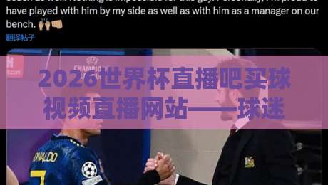 2026世界杯直播吧买球视频直播网站——球迷必看的观赛与互动全攻略