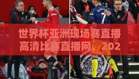 世界杯亚洲现场赛直播高清比赛直播网，2026年球迷必看的观赛指南！