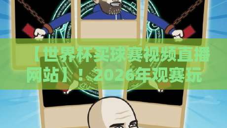 【世界杯买球赛视频直播网站】！2026年观赛玩家必看的避坑指南