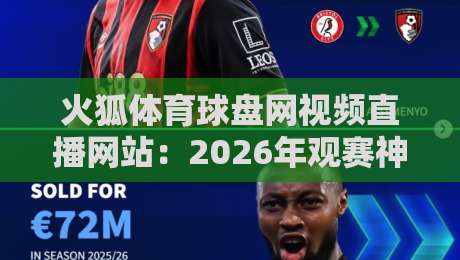 火狐体育球盘网视频直播网站:2026年观赛神器还是噱头? 火狐体育球盘网视频直播网站:2026年观赛神器还是噱头?