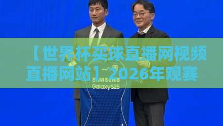 【世界杯买球直播网视频直播网站】2026年观赛新姿势？这些细节让你彻底告别卡顿！