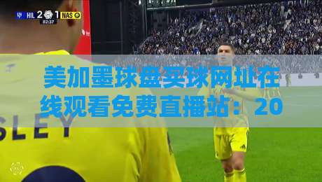 美加墨球盘买球网址在线观看免费直播站:2026世界杯观赛与赛事分析全攻略 美加墨球盘买球网址在线观看免费直播站:2026世界杯观赛与赛事分析全攻略