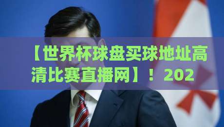 【世界杯球盘买球地址高清比赛直播网】!2026观赛新姿势你get了吗 【世界杯球盘买球地址高清比赛直播网】!2026观赛新姿势你get了吗