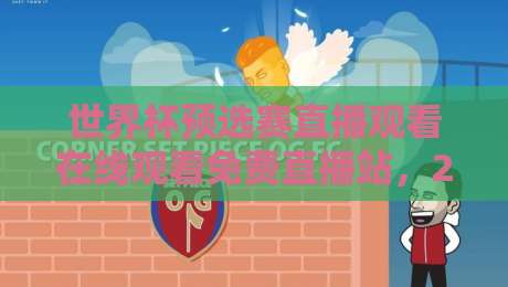 世界杯预选赛直播观看在线观看免费直播站,2026年球迷的终极指南! 世界杯预选赛直播观看在线观看免费直播站,2026年球迷的终极指南!