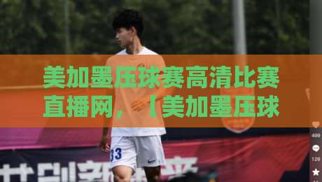 美加墨压球赛高清比赛直播网,【美加墨压球赛高清比赛直播网】2026世界杯观赛新选择! 美加墨压球赛高清比赛直播网,【美加墨压球赛高清比赛直播网】2026世界杯观赛新选择!