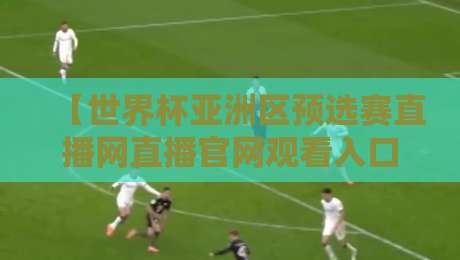 【世界杯亚洲区预选赛直播网直播官网观看入口】· 2026最全观赛指南