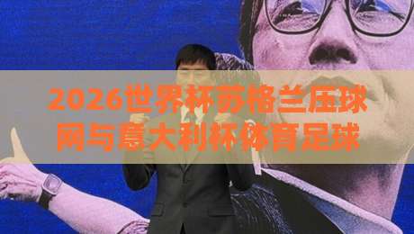 2026世界杯苏格兰压球网与意大利杯体育足球买球站权威指南