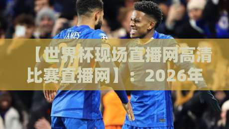 【世界杯现场直播网高清比赛直播网】:2026年看球,你想好去哪儿了吗? 【世界杯现场直播网高清比赛直播网】:2026年看球,你想好去哪儿了吗?