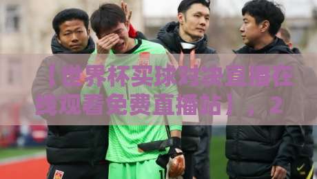【世界杯买球对决直播在线观看免费直播站】,2026年球迷必收藏的观赛指南! 【世界杯买球对决直播在线观看免费直播站】,2026年球迷必收藏的观赛指南!