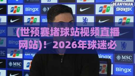 (世预赛堵球站视频直播网站)!2026年球迷必看指南【世预赛堵球站视频直播网站】高清流畅不卡顿 (世预赛堵球站视频直播网站)!2026年球迷必看指南【世预赛堵球站视频直播网站】高清流畅不卡顿