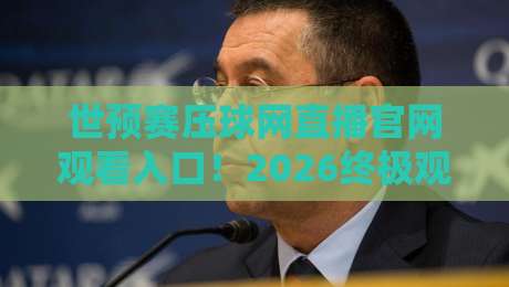 世预赛压球网直播官网观看入口!2026终极观赛指南与避坑手册 世预赛压球网直播官网观看入口!2026终极观赛指南与避坑手册