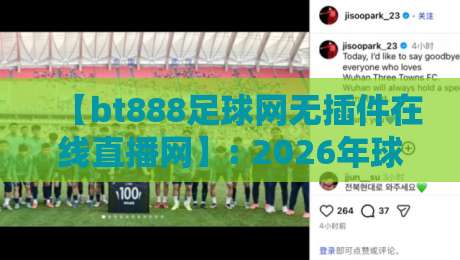 【bt888足球网无插件在线直播网】: 2026年球迷必备的高清流畅观赛神器 【bt888足球网无插件在线直播网】: 2026年球迷必备的高清流畅观赛神器