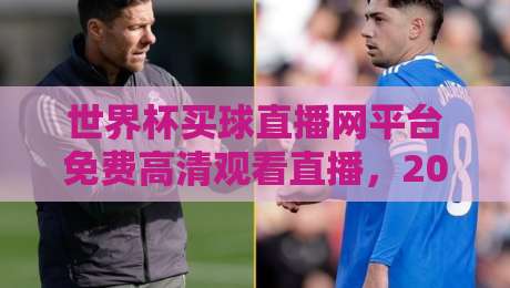 世界杯买球直播网平台免费高清观看直播,2026年球迷的终极观赛指南 世界杯买球直播网平台免费高清观看直播,2026年球迷的终极观赛指南