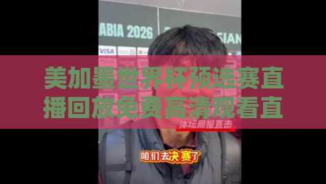 美加墨世界杯预选赛直播回放免费高清观看直播,2026年球迷必备指南! 美加墨世界杯预选赛直播回放免费高清观看直播,2026年球迷必备指南!