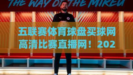 五联赛体育球盘买球网高清比赛直播网!2026年看球新姿势你get了吗? 五联赛体育球盘买球网高清比赛直播网!2026年看球新姿势你get了吗?