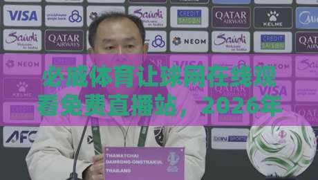 必威体育让球网在线观看免费直播站，2026年最新观赛指南与实用技巧