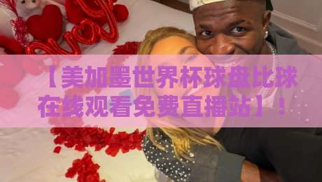 【美加墨世界杯球盘比球在线观看免费直播站】！2026观赛全攻略