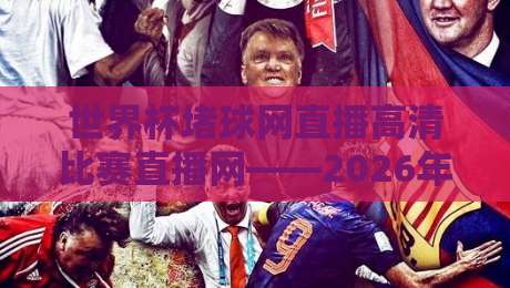 世界杯堵球网直播高清比赛直播网——2026年看球必备,高清无延迟【世界杯堵球网直播高清比赛直播网】 世界杯堵球网直播高清比赛直播网——2026年看球必备,高清无延迟【世界杯堵球网直播高清比赛直播网】