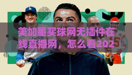 美加墨买球网无插件在线直播网,怎么看2026世界杯预选赛才过瘾? 美加墨买球网无插件在线直播网,怎么看2026世界杯预选赛才过瘾?