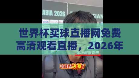 世界杯买球直播网免费高清观看直播,2026年球迷最该知道的观赛攻略! 世界杯买球直播网免费高清观看直播,2026年球迷最该知道的观赛攻略!
