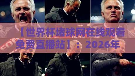 【世界杯堵球网在线观看免费直播站】:2026年观赛不卡顿,这五个免费直播入口请收好! 【世界杯堵球网在线观看免费直播站】:2026年观赛不卡顿,这五个免费直播入口请收好!