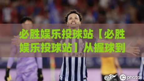 必胜娱乐投球站【必胜娱乐投球站】从握球到出手：一个投球爱好者的进阶手记(必胜娱乐投球站)节奏感|最大权威网页体育网流畅代理1080P官网无插件低调看