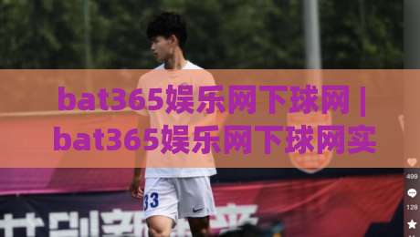 bat365娱乐网下球网 | bat365娱乐网下球网实用场景 + 下球网在2026年的新玩法与体验升级|今日最新外围投球站动画水位精彩片段流畅代理1080P