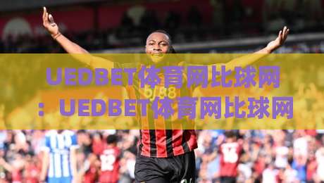 UEDBET体育网比球网:UEDBET体育网比球网如何看懂数据面板?UEDBET体育网比球网新手常忽略的3个细节|最全手机信誉下球网精彩片段流畅代理1080P官网无插件 UEDBET体育网比球网:UEDBET体育网比球网如何看懂数据面板?UEDBET体育网比球网新手常忽略的3个细节|最全手机信誉下球网精彩片段流畅代理1080P官网无插件
