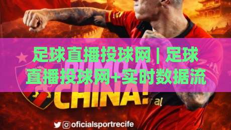足球直播投球网 | 足球直播投球网+实时数据流+多终端适配,2026年观赛体验新选择|今日最新外围娱乐网在线原声解说降盘APP网址球盘 足球直播投球网 | 足球直播投球网+实时数据流+多终端适配,2026年观赛体验新选择|今日最新外围娱乐网在线原声解说降盘APP网址球盘