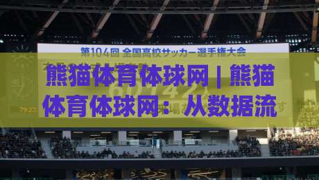熊猫体育体球网 | 熊猫体育体球网:从数据流到观赛体验的2026新连接|今日最新外围娱乐网在线原声解说降盘APP网址球盘 熊猫体育体球网 | 熊猫体育体球网:从数据流到观赛体验的2026新连接|今日最新外围娱乐网在线原声解说降盘APP网址球盘