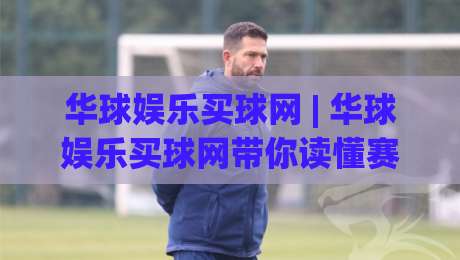 华球娱乐买球网 | 华球娱乐买球网带你读懂赛事数据背后的门道：从信息筛选到体验优化的完整思路|网上热门比球网回放无广告全场录像公司比分下盘
