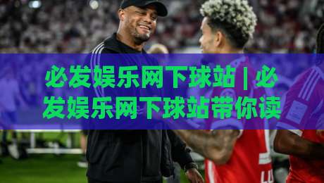 必发娱乐网下球站 | 必发娱乐网下球站带你读懂2026年体育数据平台的真实玩法与体验|线上十大最稳下球站积分榜超清网站新用户免费无延迟