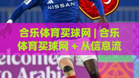 合乐体育买球网 | 合乐体育买球网 + 从信息流到决策链：2026年体育迷如何高效筛选赛事内容？合乐体育买球网|线上十大最稳堵球站投注录像回放策略波胆积分榜超清