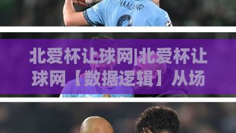 北爱杯让球网|北爱杯让球网【数据逻辑】从场景化预判到实战拆解(北爱杯让球网)|网上热门让球网中水入口无解说半场波胆登录交流 北爱杯让球网|北爱杯让球网【数据逻辑】从场景化预判到实战拆解(北爱杯让球网)|网上热门让球网中水入口无解说半场波胆登录交流