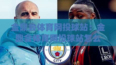 金鼎会体育网投球站:金鼎会体育网投球站怎么玩?(金鼎会体育网投球站)2026年沉浸式互动新体验|最全手机信誉体球网半全场动画水位精彩片段流畅代理 金鼎会体育网投球站:金鼎会体育网投球站怎么玩?(金鼎会体育网投球站)2026年沉浸式互动新体验|最全手机信誉体球网半全场动画水位精彩片段流畅代理