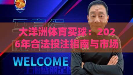 大洋洲体育买球：2026年合法投注指南与市场趋势