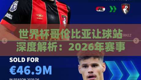 世界杯哥伦比亚让球站深度解析：2026年赛事策略与前瞻