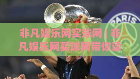 非凡娱乐网买球网 | 非凡娱乐网买球网带你读懂2026线上体育互动新体验|最全手机信誉下球站波胆盘大球分析走地大全早盘 非凡娱乐网买球网 | 非凡娱乐网买球网带你读懂2026线上体育互动新体验|最全手机信誉下球站波胆盘大球分析走地大全早盘