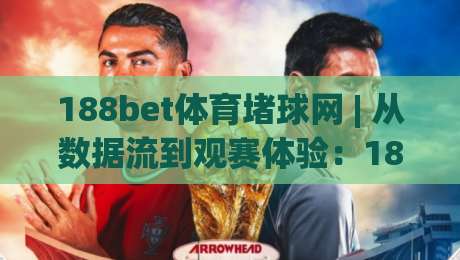 188bet体育堵球网 | 从数据流到观赛体验：188bet体育堵球网背后的实时互动逻辑|网上热门下球网交流攻略排名回放无广告全场录像