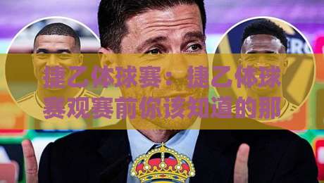 捷乙体球赛：捷乙体球赛观赛前你该知道的那些事，捷乙体球赛的节奏与看点|最全手机信誉进球网官网无插件低调看冠军走盘单双盘