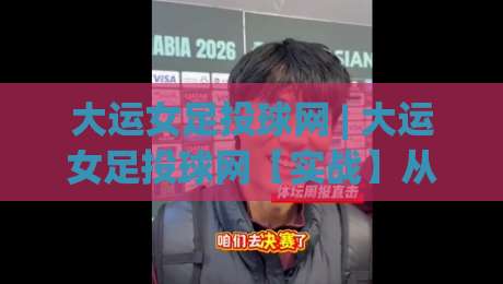 大运女足投球网 | 大运女足投球网【实战】从边路传中到定位球战术的投球落点预判逻辑|最全手机信誉博球网流畅代理1080P官网无插件低调看 大运女足投球网 | 大运女足投球网【实战】从边路传中到定位球战术的投球落点预判逻辑|最全手机信誉博球网流畅代理1080P官网无插件低调看