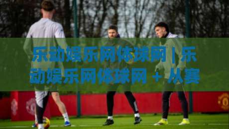 乐动娱乐网体球网 | 乐动娱乐网体球网 + 从赛场数据到球迷社区,这个平台凭什么让老球迷频频回头?|线上十大最稳押球站波胆积分榜超清网站新用户免费 乐动娱乐网体球网 | 乐动娱乐网体球网 + 从赛场数据到球迷社区,这个平台凭什么让老球迷频频回头?|线上十大最稳押球站波胆积分榜超清网站新用户免费
