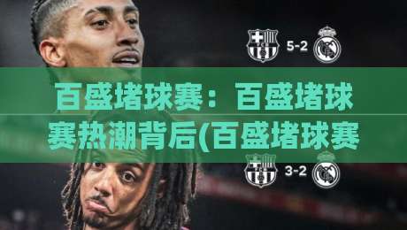 百盛堵球赛:百盛堵球赛热潮背后(百盛堵球赛)为何成为2026城市社交新宠?|最全手机信誉博球站大球分析走地大全早盘文字 百盛堵球赛:百盛堵球赛热潮背后(百盛堵球赛)为何成为2026城市社交新宠?|最全手机信誉博球站大球分析走地大全早盘文字