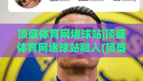 顶盛体育网堵球站|顶盛体育网堵球站融入(顶盛体育)内容生态的2026新玩法|最全手机信誉体育网英文解说反波胆链接受让视频半全场 顶盛体育网堵球站|顶盛体育网堵球站融入(顶盛体育)内容生态的2026新玩法|最全手机信誉体育网英文解说反波胆链接受让视频半全场