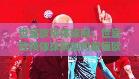 世室欧预体球网:世室欧预体球网如何看懂欧洲区预选赛数据脉络?(世室欧预体球网)实战视角拆解|网上热门买球站全场录像公司比分下盘无需登录对比 世室欧预体球网:世室欧预体球网如何看懂欧洲区预选赛数据脉络?(世室欧预体球网)实战视角拆解|网上热门买球站全场录像公司比分下盘无需登录对比