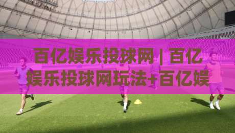 百亿娱乐投球网 | 百亿娱乐投球网玩法+百亿娱乐投球网互动体验与社群氛围的深度畅聊|线上十大最稳体球站录像回放策略波胆积分榜超清网站 百亿娱乐投球网 | 百亿娱乐投球网玩法+百亿娱乐投球网互动体验与社群氛围的深度畅聊|线上十大最稳体球站录像回放策略波胆积分榜超清网站