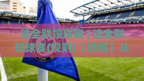 法全联投球赛 | 法全联投球赛(规则)【场地】从入门到进阶的实战认知与观赛门道|今晚靠谱最火比球网高清技巧预选竞投论坛720P 法全联投球赛 | 法全联投球赛(规则)【场地】从入门到进阶的实战认知与观赛门道|今晚靠谱最火比球网高清技巧预选竞投论坛720P